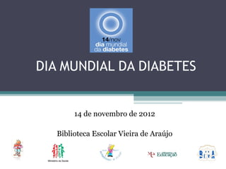DIA MUNDIAL DA DIABETES


        14 de novembro de 2012

   Biblioteca Escolar Vieira de Araújo
 