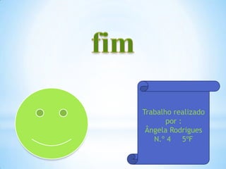 Trabalho realizado
por :
Ângela Rodrigues
N.º 4 5ºF
 
