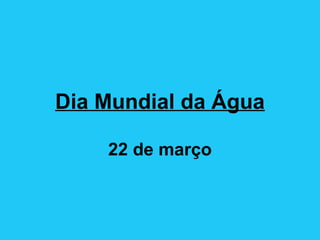 Dia Mundial da Água

    22 de março
 