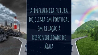 A influência futura
do clima em Portugal
em relação à
disponibilidade de
água
 