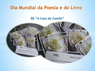 Dia Mundial da Poesia e do Livro
BE “A Casa de Camilo”
 