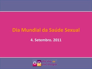 Dia Mundial da Saúde Sexual 4. Setembro. 2011 