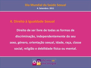 Dia Mundial da Saúde Sexual4. Setembro. 2011<br />	4. Direito à Igualdade Sexual<br />Direito de ser livre de todas as for...