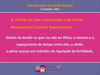 Dia Mundial da Saúde Sexual4. Setembro. 2011<br />	8. Direito de Fazer Livremente e de Forma 	Responsável Escolhas Reprodu...