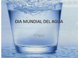 DIA MUNDIAL DEL AGUA El Agua 