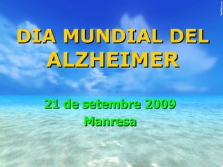 DIA MUNDIAL DE L’  ALZHEIMER 21 de setembre 2009  Manresa   