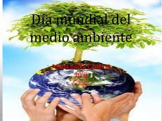 Día mundial del
medio ambiente
María paula Cadavid
10°B
5 JUNIO
 