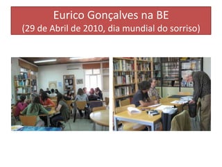 Eurico Gonçalves na BE(29 de Abril de 2010, dia mundial do sorriso)