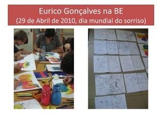 Eurico Gonçalves na BE(29 de Abril de 2010, dia mundial do sorriso)