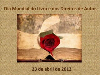 Dia Mundial do Livro e dos Direitos de Autor




             23 de abril de 2012
 