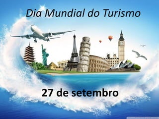 Dia Mundial do Turismo
27 de setembro
 