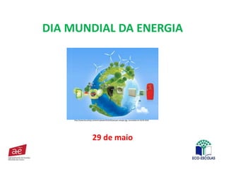 DIA MUNDIAL DA ENERGIA
29 de maio
http://www.tka.pt/wp-content/uploads/2016/05/poupar-energia.jpg, consultado em 20-05-2019
 