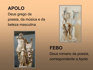 FEBODeus romano da poesia,correspondente a Apolo APOLODeus grego dapoesia, da música e dabeleza masculina