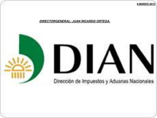 6-MARZO-2013
DIRECTORGENERAL: JUAN RICARDO ORTEGA.
 