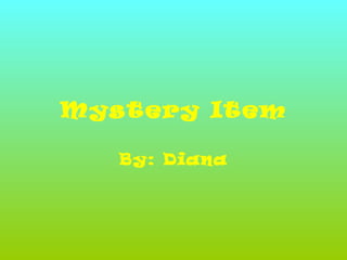 Mystery Item By: Diana 