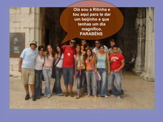 Olá sou a Ritinha e tou aqui para te dar um beijinho e que tenhas um dia magnifico. PARABÈNS  