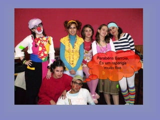 Parabéns Barroia, És um rapariga muito fixe 