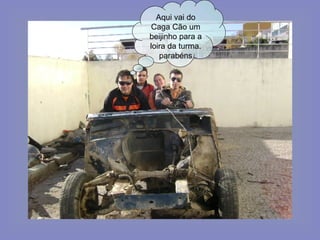 Aqui vai do Caga Cão um beijinho para a loira da turma. parabéns 