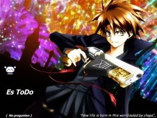 “ New life is born in this world ruled by chaos”   Es ToDo (   No pregunten ) 