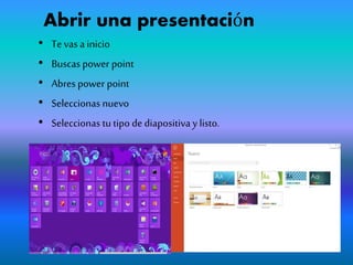 Abrir una presentación
• Te vas a inicio
• Buscaspower point
• Abres power point
• Seleccionas nuevo
• Seleccionas tu tipo de diapositiva y listo.
 