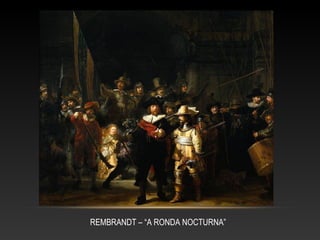 REMBRANDT – “A RONDA NOCTURNA” 
 