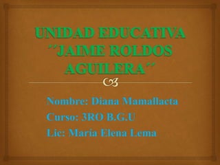 Nombre: Diana Mamallacta
Curso: 3RO B.G.U
Lic: María Elena Lema
 