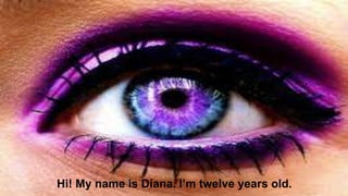 Hi! My name is Diana. I’m twelve years old.