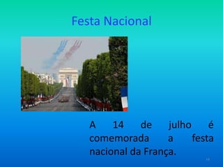 Festa Nacional

A
14 de julho
é
comemorada
a
festa
nacional da França.
14

 