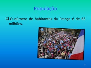 População
 O número de habitantes da França é de 65
milhões.

15

 