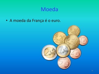 Moeda
• A moeda da França é o euro.

16

 