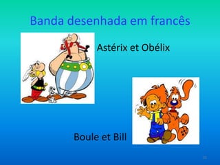 Banda desenhada em francês
Astérix et Obélix

Boule et Bill
21

 