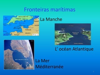 Fronteiras marítimas
La Manche

L’ océan Atlantique
La Mer
Méditerranée
6

 