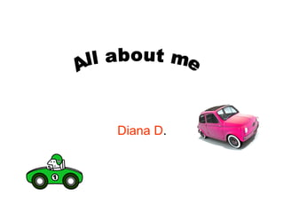 Diana D . All about me  