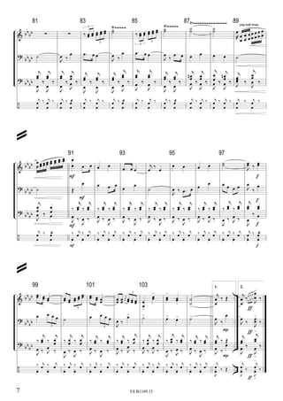 &
?
?
÷
bbbb
bbbb
bb
bb
Ÿ~~~~~ Ÿ~~~~~ Ÿ~~~~~~~~~~~~~~~81
∑
˙
j
œœ
‰
j
œœ
‰
J
œ
‰
J
œ
‰
j
œ ‰ j
œ ‰
œ œ
∑
J
œ ‰
œ
j
œœ
‰
j
œœ
‰
J
œ
‰
J
œ ‰
j
œ ‰ œæ
œ œ
83
‰ œœ œœ œœ œœ œœ
3
3
.œ œ œ
j
œœ ‰
j
œœ ‰
J
œ
‰
J
œ
‰
j
œ ‰ j
œ ‰
œ œ
˙˙
J
œ ‰
œ
j
œœ ‰
j
œœ
‰
J
œ
‰
J
œ
‰
j
œ ‰ œæ
œ œ
85
‰ œœ œœ œœ œœ œœ
3
3
.œ œ œ
j
œœ
‰
j
œœ
‰
J
œ ‰
J
œ ‰
j
œ ‰ j
œ ‰
œ œ
˙˙
J
œ
‰
.œ œ
j
œœ ‰
j
œœ ‰
J
œ
‰
J
œ
‰
j
œ ‰ œæ
œ œ
87
˙˙
œ œ
j
œœn
‰
j
œœ
‰
J
œ ‰
J
œ ‰
j
œ ‰ j
œ ‰
œ œ
˙˙
œ œ
j
œ
œ ‰
j
œœn
‰
J
œ ‰
J
œ ‰
j
œ ‰ j
œ ‰
œ œ
89
J
œ
œ
œ
œ
œ
œ
œ
œ
œ
œ
œ
œ
œ
œ
œ
˙
j
œœ ‰
j
œœ
‰
J
œ ‰
J
œ ‰
j
œ ‰ j
œ ‰
œ œ
play both times
&
?
?
÷
bbbb
bb
bb
bbbb
œ
œ œœ œœ œœ œœ œœ œœ œœ
˙
j
œœ ‰
œ
œ
J
œ ‰ œ
j
œ ‰ œæ
œ œ
91
œ
œ .œ œ
Œ
œ
‰
j
œœ ‰
j
œœ
J
œ ‰
J
œ ‰
‰ j
œ ‰ j
œ
xœ xœ
F
F
F
F
œ œ
œ .œ œ
‰
j
œœ ‰
j
œœ
J
œ ‰
J
œ ‰
‰ j
œ ‰ j
œ
xœ xœ
93
.œ œ œ
œ œ
‰
j
œœ ‰
j
œœ
J
œ ‰
J
œ ‰
‰ j
œ ‰ j
œ
xœ xœ
j
œ ‰ œ
˙
‰
j
œœ ‰
j
œœ
J
œ ‰
J
œ ‰
‰ j
œ ‰ j
œ
xœ xœ
95
œ œ
J
œ ‰ .œ œ
‰
j
œœ ‰
j
œœ
J
œ ‰
J
œ ‰
‰ j
œ ‰ j
œ
xœ xœ
œ œ
œ œ
‰
j
œœ ‰
j
œœ
J
œ ‰ J
œ ‰
‰ j
œ ‰ j
œ
xœ xœ
97
˙˙
œ œ œ œ
‰
j
œœ ‰
j
œœ
J
œ ‰ J
œ ‰
‰ j
œ ‰ j
œ
xœ xœ
J
œœ ‰ œœ
J
œ
‰
œ
j
œœ
‰
œœ
J
œ
‰ œ
j
œ ‰ œæ
xœ xœ
f
f
f
f
&
?
?
÷
bb
bb
bb
bb
bbbb
..
..
..
..
99
..œœ œœ œœ
œ œ œ œ
3
‰
j
œœ ‰
j
œœ
J
œ ‰ J
œ
‰
‰ j
œ ‰ j
œ
xœ xœ
œœ œœ œœ
œœ œœ
3
˙
‰
j
œœ ‰
j
œœ
J
œ ‰
J
œ ‰
‰ j
œ ‰ j
œ
xœ xœ
101
..œœ œœ œœ
œ œ œ œ
3
‰
j
œœ ‰
j
œœ
J
œ ‰
J
œ ‰
‰ j
œ ‰ j
œ
xœ xœ
œœ œœ
j
œ
œ œœ œœ œœ
3
J
œ ‰
œ>
‰
j
œœ ‰
j
œ
œ
J
œ ‰ J
œ
‰
‰ j
œ ‰ j
œ
xœ xœ
103
œ
œ>>
œœ
>
˙>
‰
j
œœ ‰
j
œœ
J
œ
‰ J
œ
‰
‰ j
œ ‰ j
œ
xœ xœ
œœ
>
œœ
>
œ> œ>
‰
j
œœ ‰
j
œœ
J
œ ‰ J
œ ‰
‰ j
œ ‰ j
œ
xœ xœ
˙
˙>
˙>
‰
j
œœ ‰
j
œœ
J
œ ‰
J
œ ‰
‰ j
œ ‰ j
œ
xœ xœ
1.
j
œ
œ
‰ Œ
J
œ ‰
œ
j
œœ ‰ Œ
J
œ ‰
œ
j
œ ‰ Œ
J
xœ ‰ Œ
P
P
2.
j
œ
œ
‰œ
œ
œ
œ
œ
œ
J
œ
œ
>
‰
J
œ ‰
J
œœ
>
‰
j
œœ ‰
j
œœ
>
‰
J
œ ‰
J
œ
>
‰
j
œ ‰
j
œ
>
‰
J
xœ ‰
J
xœ
>
‰
ƒ
ƒ
ƒ
ƒ
7 ES B1109.15
@
@
 