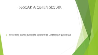 BUSCAR A QUIEN SEGUIR
 # DESCUBRE ESCRIBE EL NOMBRE COMPLETO DE LA PERSONA A QUIEN SIGUE
 