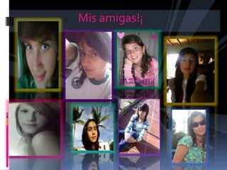 Mis amigas!¡
 