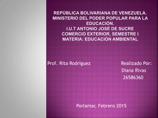 Prof. Rita Rodríguez Realizado Por:
Diana Rivas
26586360
Porlamar, Febrero 2015
 