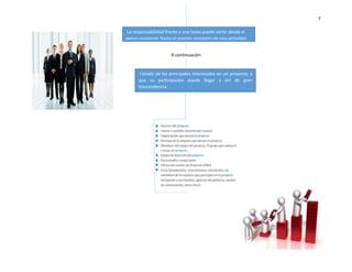 7
La responsabilidad frente a una tarea puede variar desde el
apoyo ocasional, hasta el soporte completo de una actividad
A continuación
Listado de los principales interesados en un proyecto, y
que su participación puede llegar a ser de gran
trascendencia.
 
