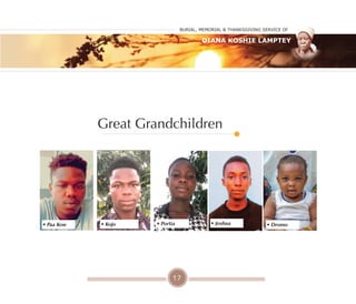 17
Great Grandchildren
• Portia
• Kojo • Dromo
• Paa Kow • Joshua
Burial, MeMorial & Thanksgiving service of
Diana Koshie Lamptey
 