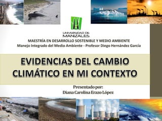 Presentadopor:
DianaCarolinaErazoLópez
MAESTRÍA EN DESARROLLO SOSTENIBLE Y MEDIO AMBIENTE
Manejo Integrado del Medio Ambiente - Profesor Diego Hernández García
 