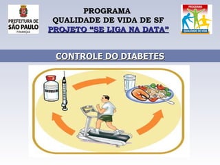 PROGRAMA  QUALIDADE DE VIDA DE SF PROJETO “SE LIGA NA DATA” CONTROLE DO DIABETES 