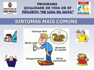 PROGRAMA  QUALIDADE DE VIDA DE SF PROJETO “SE LIGA NA DATA” SINTOMAS MAIS COMUNS  