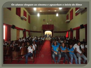 Os alunos chegam ao cinema e aguardam o início do filme

 