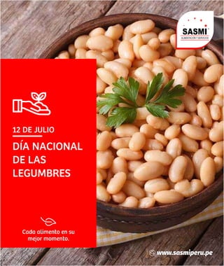 SASMI
ALIMENTACIÓN Y SERVICIOS
®
www.sasmiperu.pe
12 DE JULIO
DIA NACIONAL
DE LAS
LEGUMBRES
Cada alimento en su
mejor momento.
 