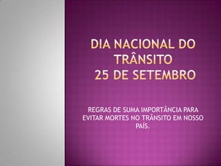 DIA NACIONAL DO TRÂNSITO 25 DE SETEMBRO  REGRAS DE SUMA IMPORTÂNCIA PARA EVITAR MORTES NO TRÂNSITO EM NOSSO PAÍS.  