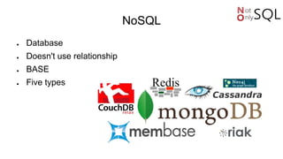 NoSQL
● Database
● Doesn't use relationship
● BASE
● Five types
 