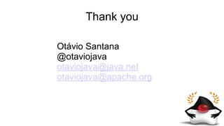 Thank you
Otávio Santana
@otaviojava
otaviojava@java.net
otaviojava@apache.org
 