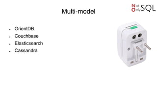Multi-model
● OrientDB
● Couchbase
● Elasticsearch
● Cassandra
 