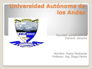 Universidad Autónoma de
los Andes
Facultad: jurisprudencia
Carrera: derecho
Nombre: Diana Medranda
Profesor: Ing. Diego Palma
 