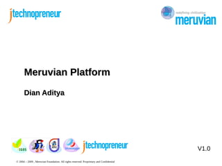 © 2004 – 2009 , Meruvian Foundation. All rights reserved. Proprietary and Confidential
V1.0
Meruvian PlatformMeruvian Platform
Dian AdityaDian Aditya
 